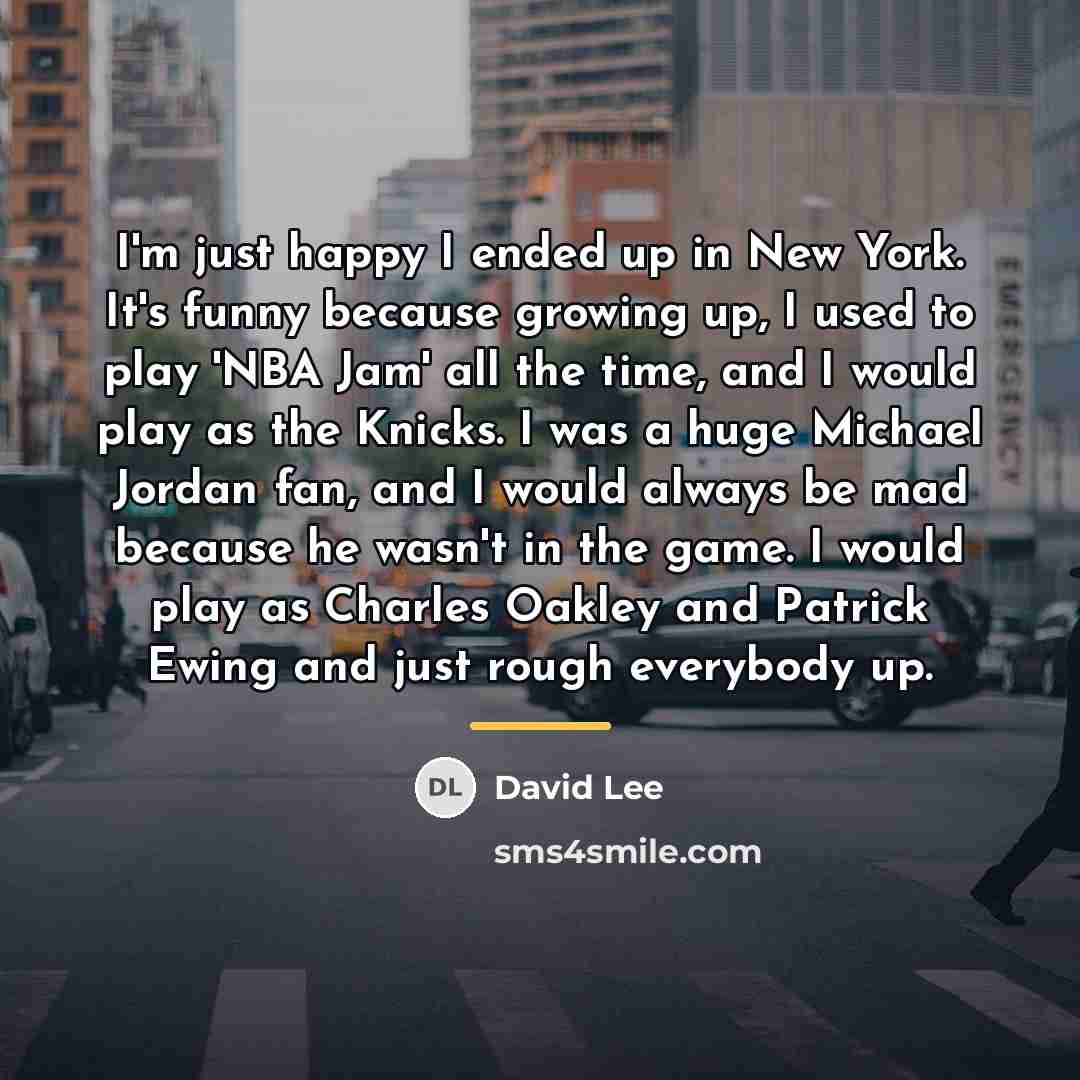 “I'm just happy I ended up in New York. It's…” quote by David Lee