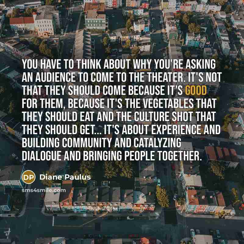 “You have to think about why you're asking an audience…” quote by Diane Paulus