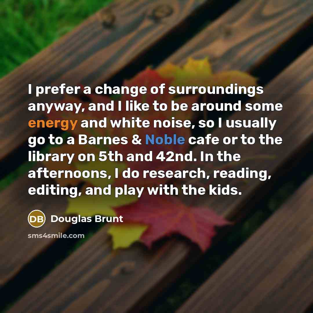 “I prefer a change of surroundings anyway, and I like…” quote by Douglas Brunt