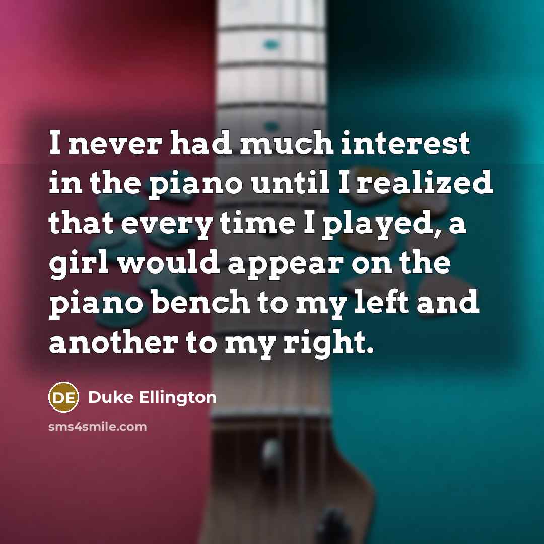 “I never had much interest in the piano until I…” quote by Duke Ellington