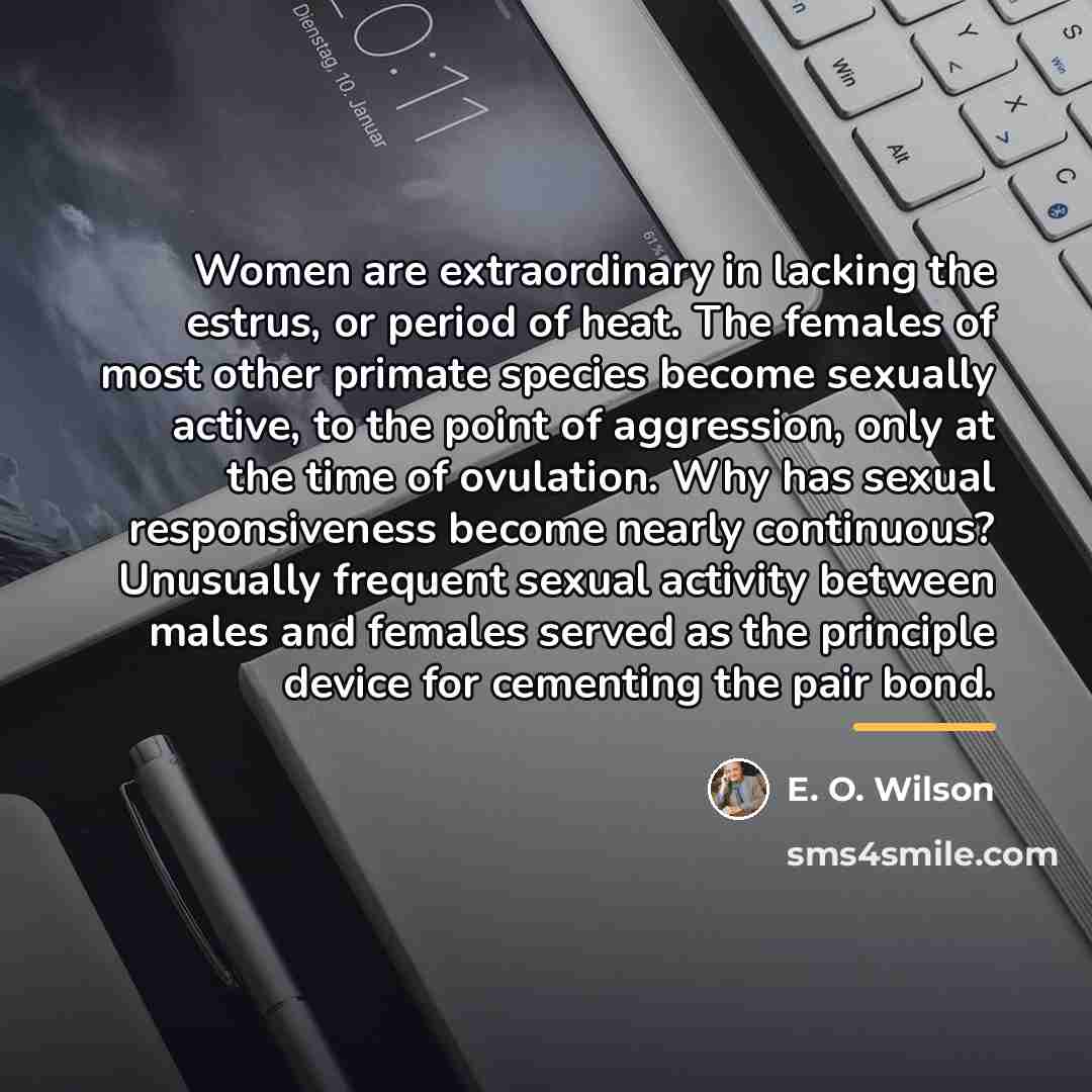 “Women are extraordinary in lacking the estrus, or period of…” quote by E. O. Wilson
