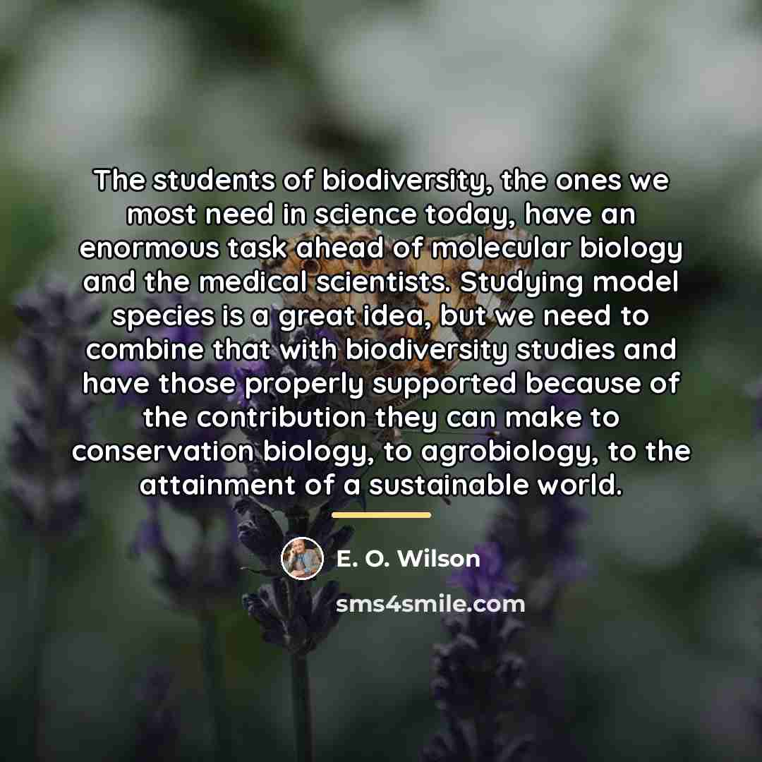 “The students of biodiversity, the ones we most need in…” quote by E. O. Wilson