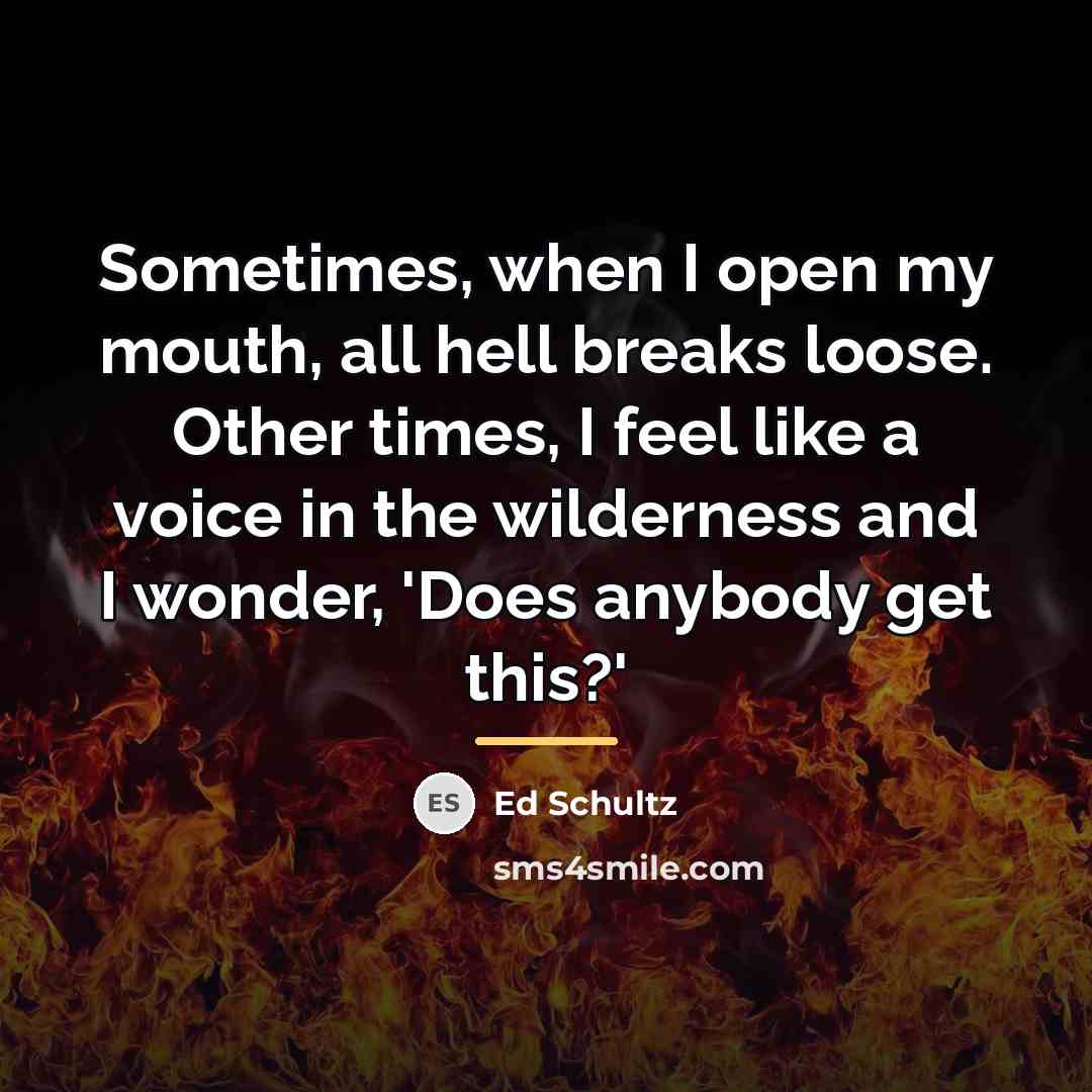 “Sometimes, when I open my mouth, all hell breaks loose.…” quote by Ed Schultz