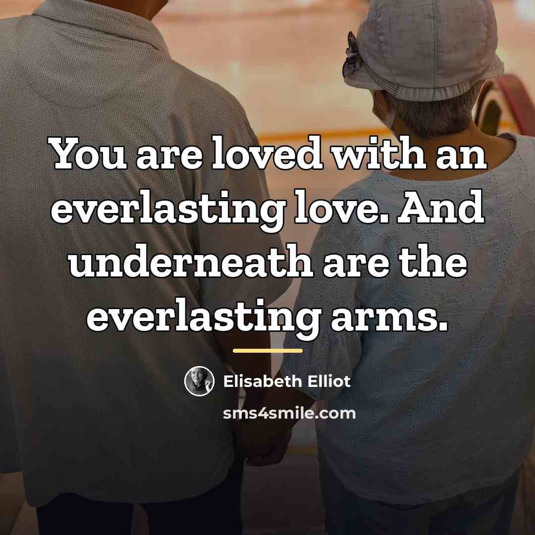 “You are loved with an everlasting love. And underneath are…” quote by Elisabeth Elliot
