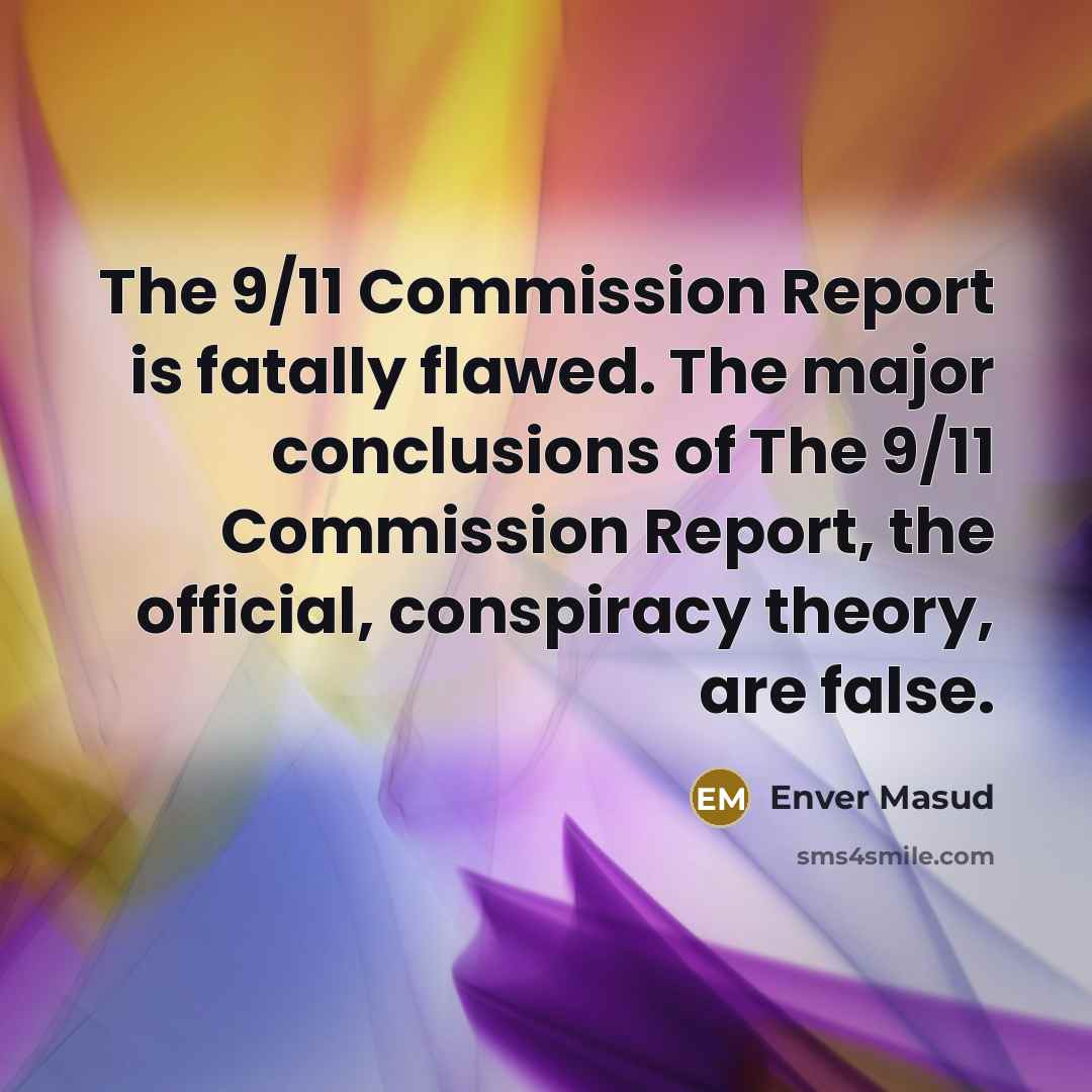 “The 9/11 Commission Report is fatally flawed. The major conclusions…” quote by Enver Masud
