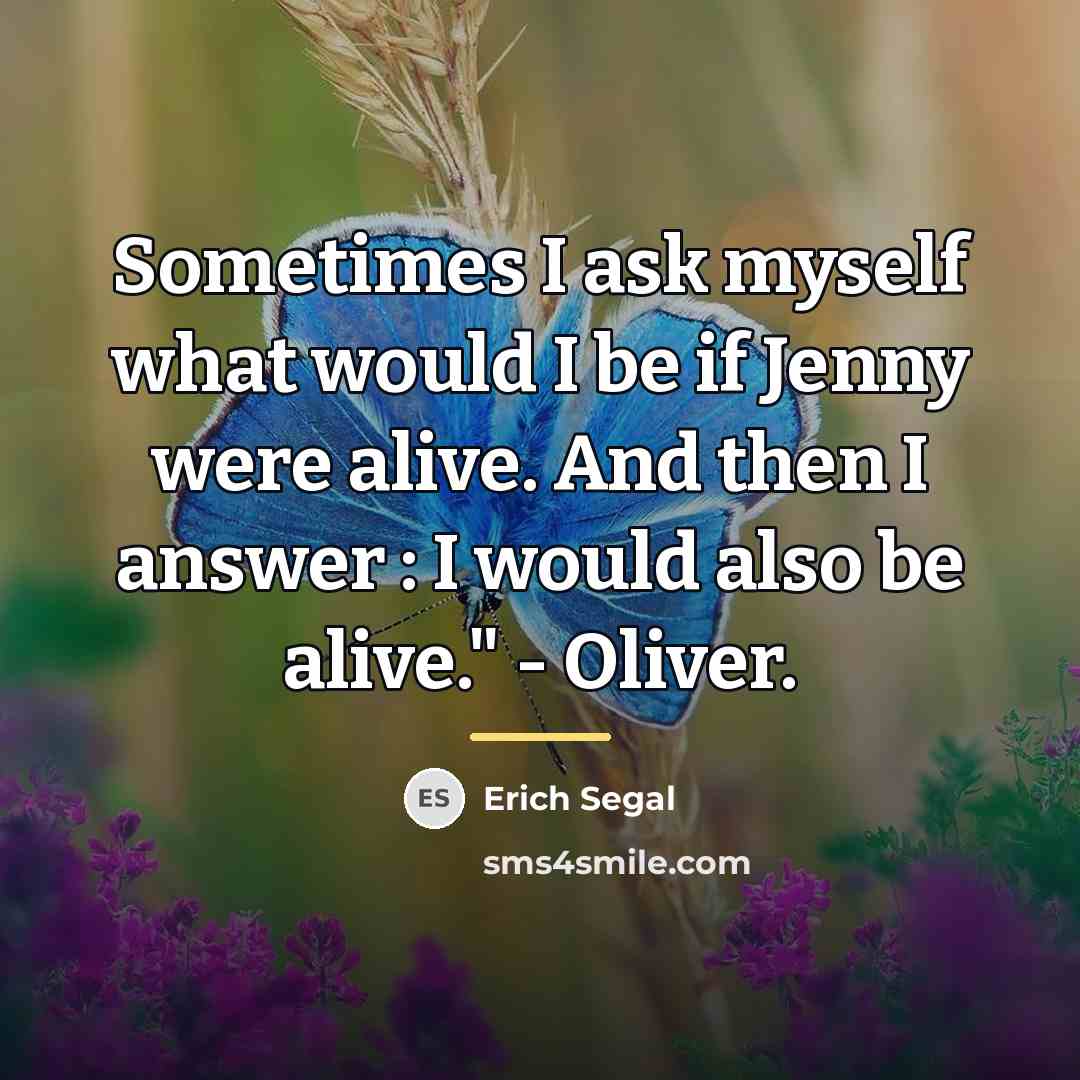 “Sometimes I ask myself what would I be if Jenny…” quote by Erich Segal