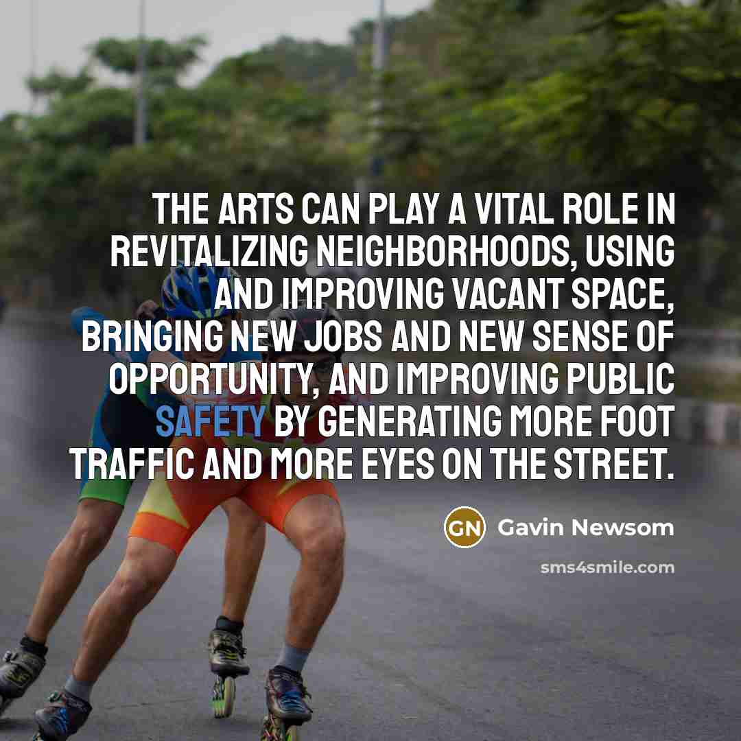 “The arts can play a vital role in revitalizing neighborhoods,…” quote by Gavin Newsom