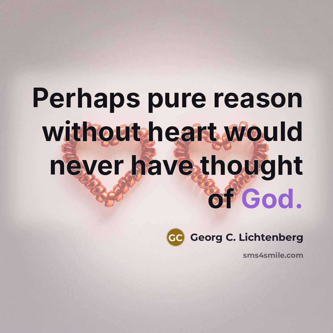 “Perhaps pure reason without heart would never have thought of…” quote by Georg C. Lichtenberg
