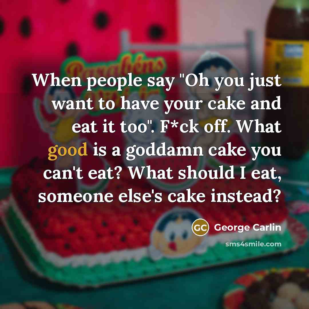 “When people say "Oh you just want to have your…” quote by George Carlin