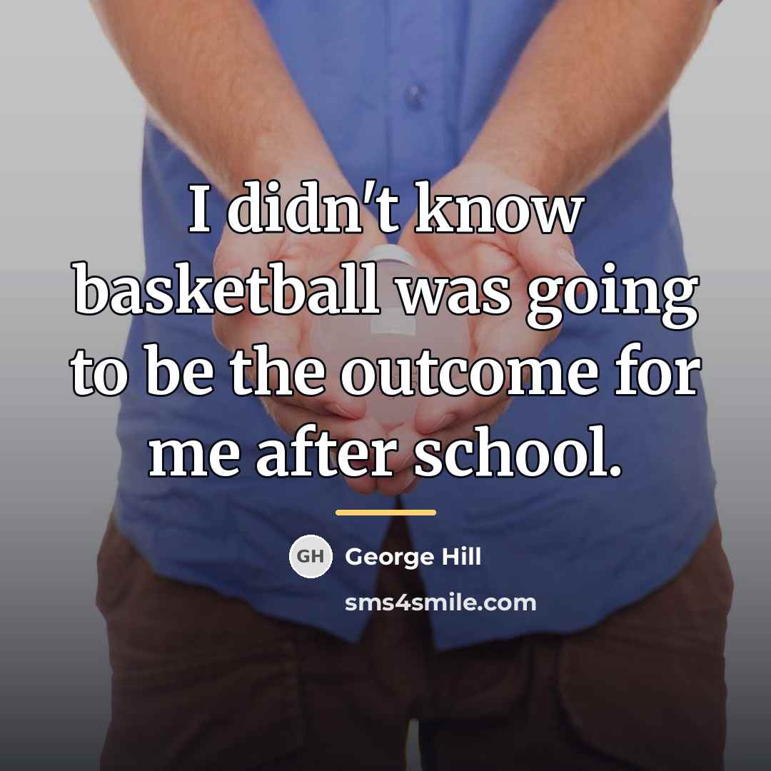“I didn't know basketball was going to be the outcome…” quote by George Hill