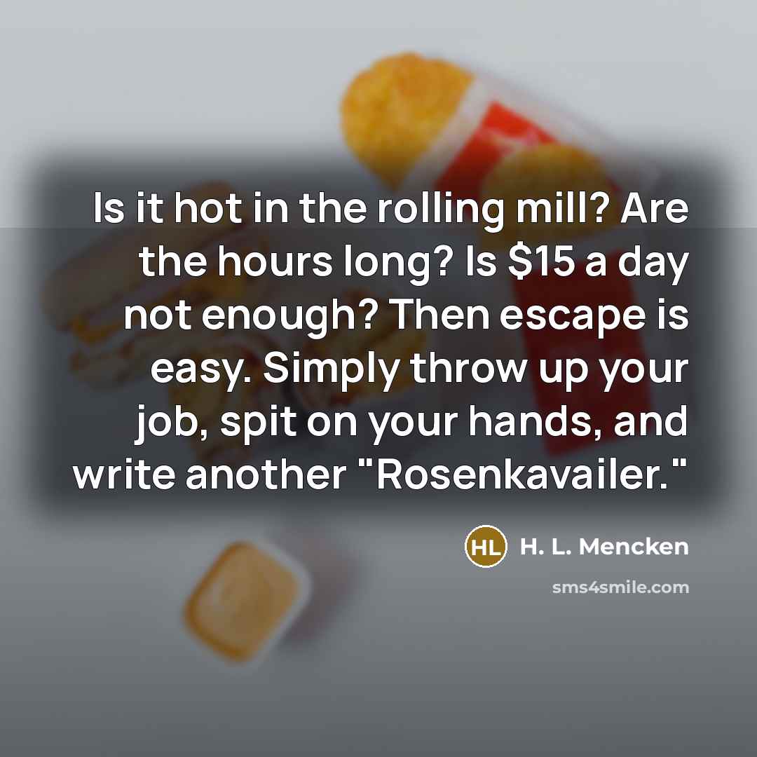 “Is it hot in the rolling mill? Are the hours…” quote by H. L. Mencken