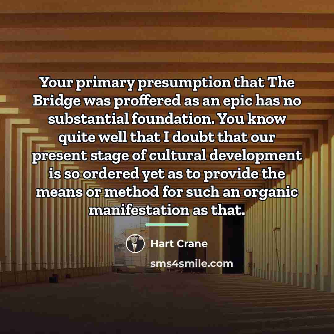 “Your primary presumption that The Bridge was proffered as an…” quote by Hart Crane