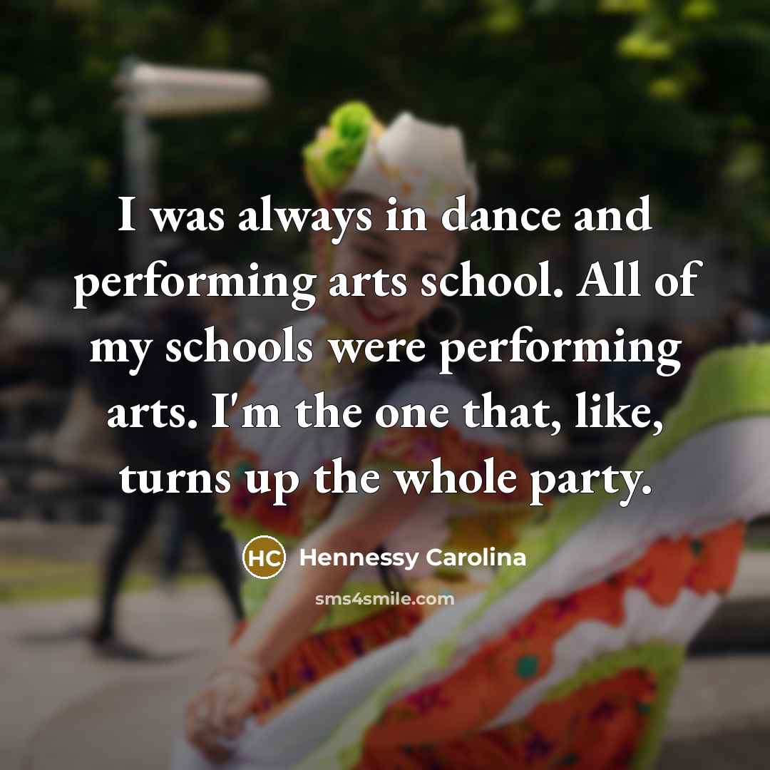 “I was always in dance and performing arts school. All…” quote by Hennessy Carolina