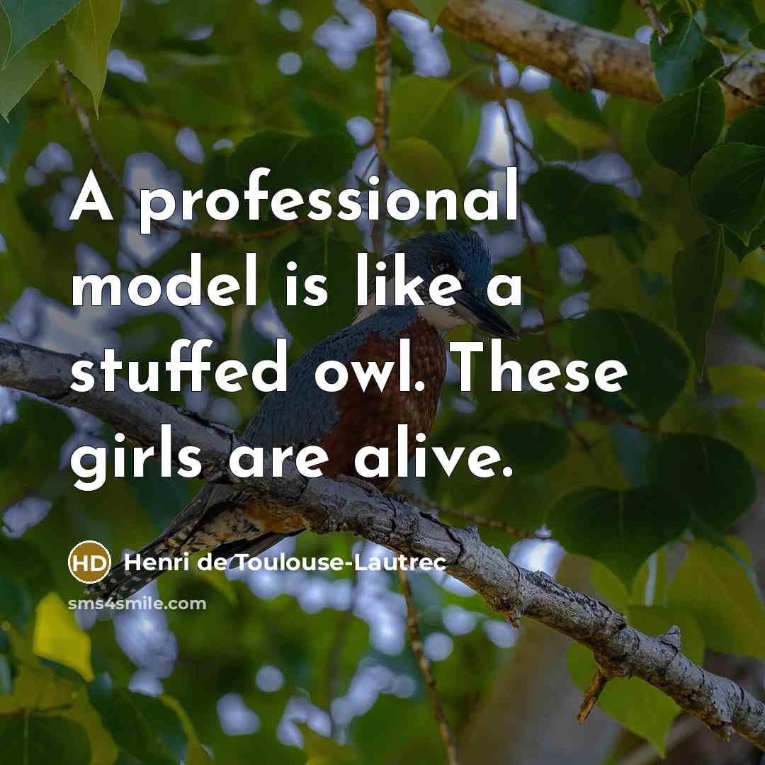 “A professional model is like a stuffed owl. These girls…” quote by Henri de Toulouse-Lautrec