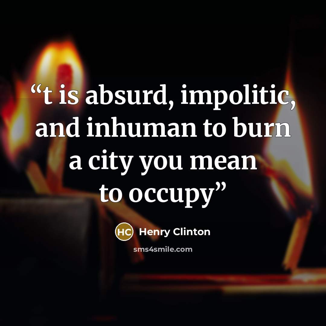 “t is absurd, impolitic, and inhuman to burn a city you mean to occupy” quote by Henry Clinton