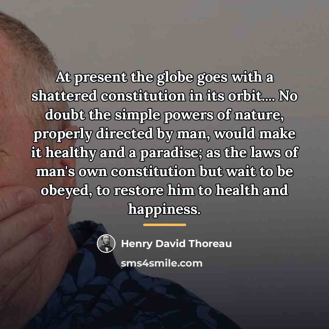 “At present the globe goes with a shattered constitution in…” quote by Henry David Thoreau