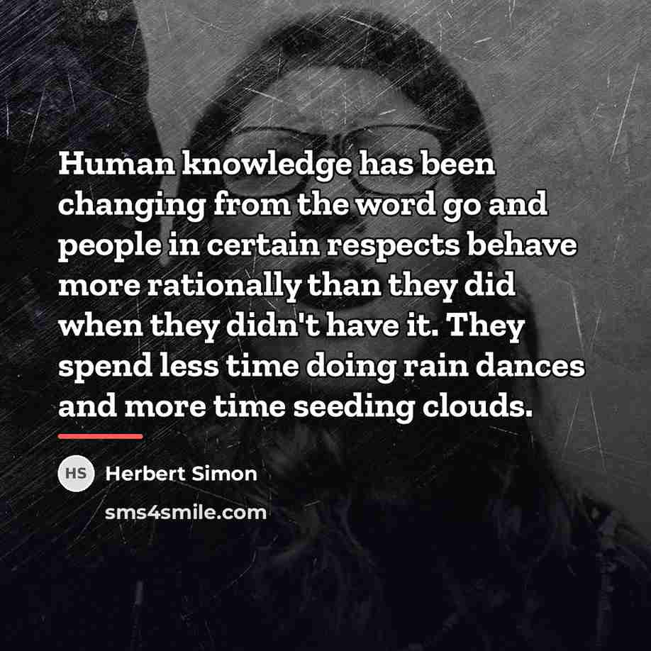 “Human knowledge has been changing from the word go and…” quote by Herbert Simon