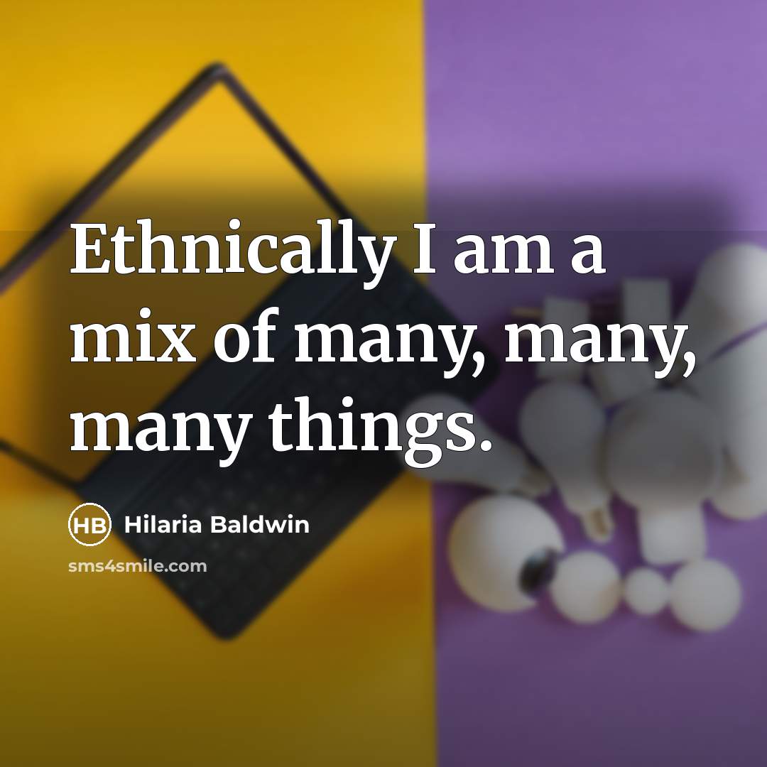 “Ethnically I am a mix of many, many, many things.…” quote by Hilaria Baldwin