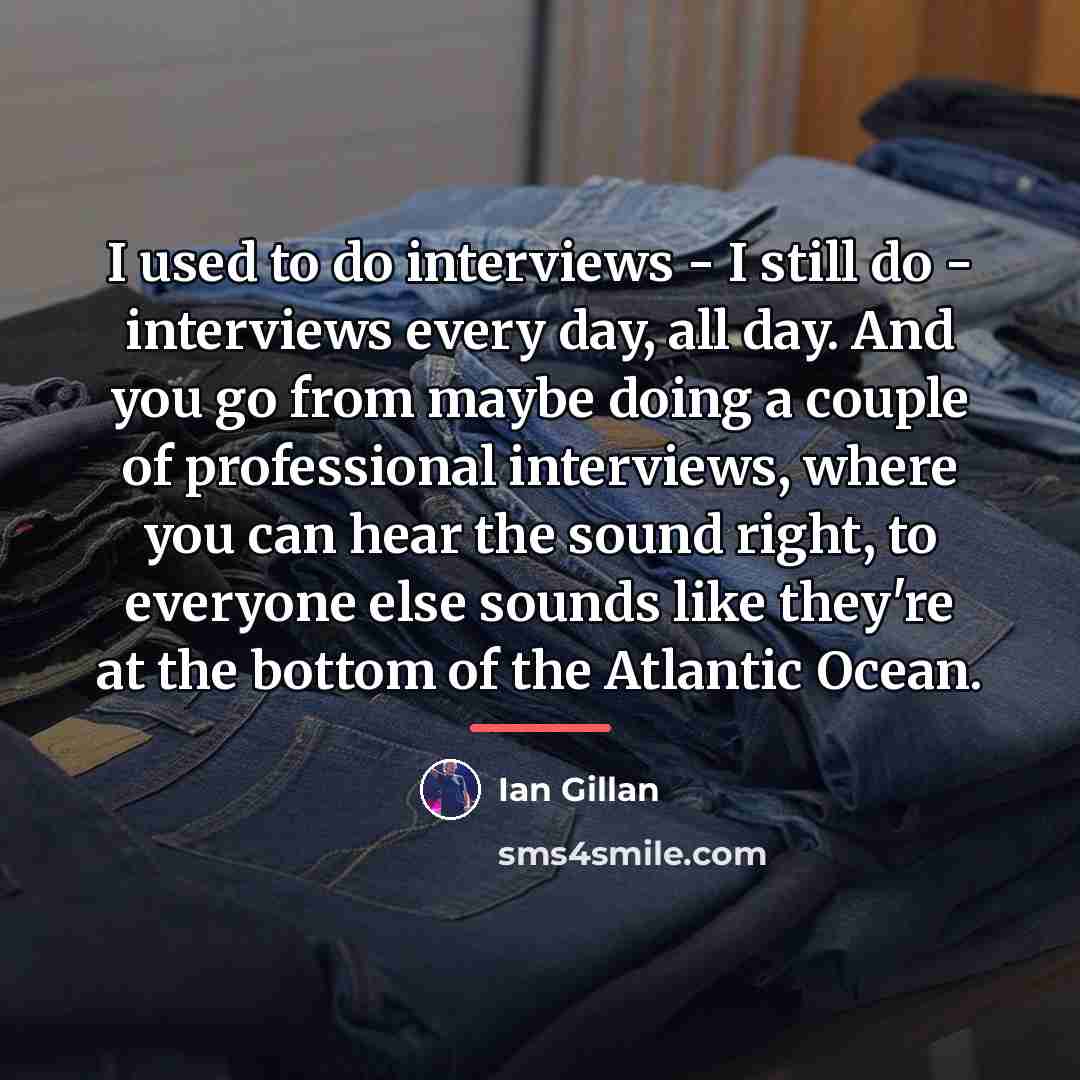 “I used to do interviews - I still do -…” quote by Ian Gillan