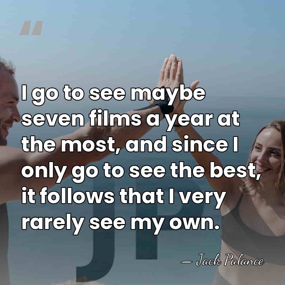 I go to see maybe seven films a year at the most,&hellip; - Jack Palance
