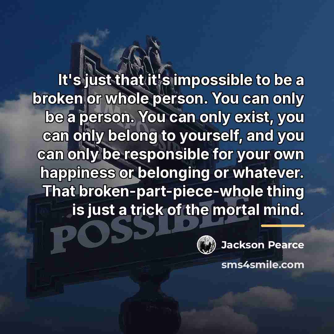 “It's just that it's impossible to be a broken or…” quote by Jackson Pearce