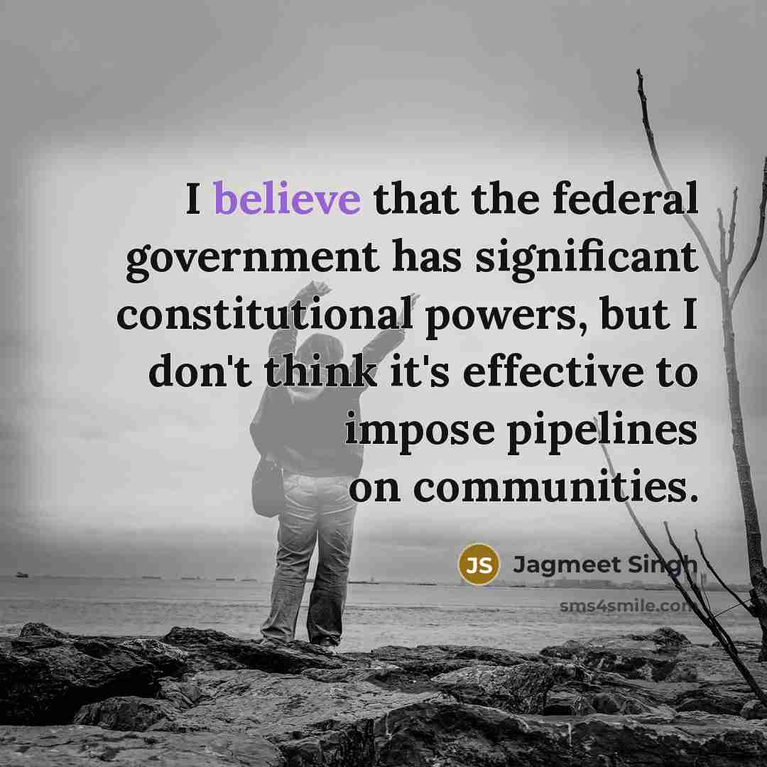 “I believe that the federal government has significant constitutional powers,…” quote by Jagmeet Singh