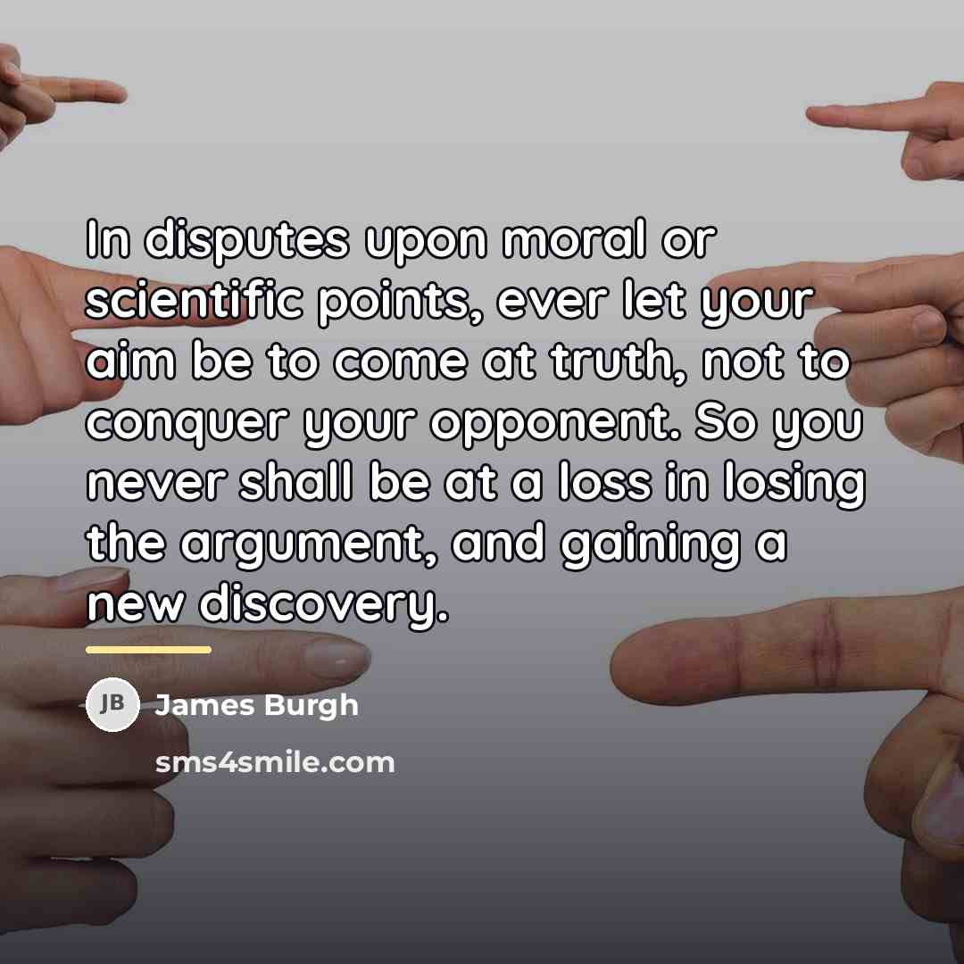 “In disputes upon moral or scientific points, ever let your…” quote by James Burgh