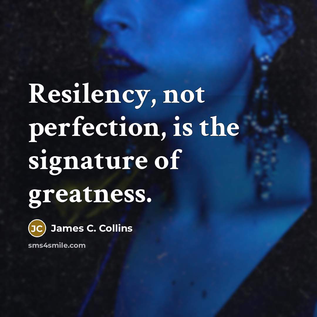 “Resilency, not perfection, is the signature of greatness.…” quote by James C. Collins