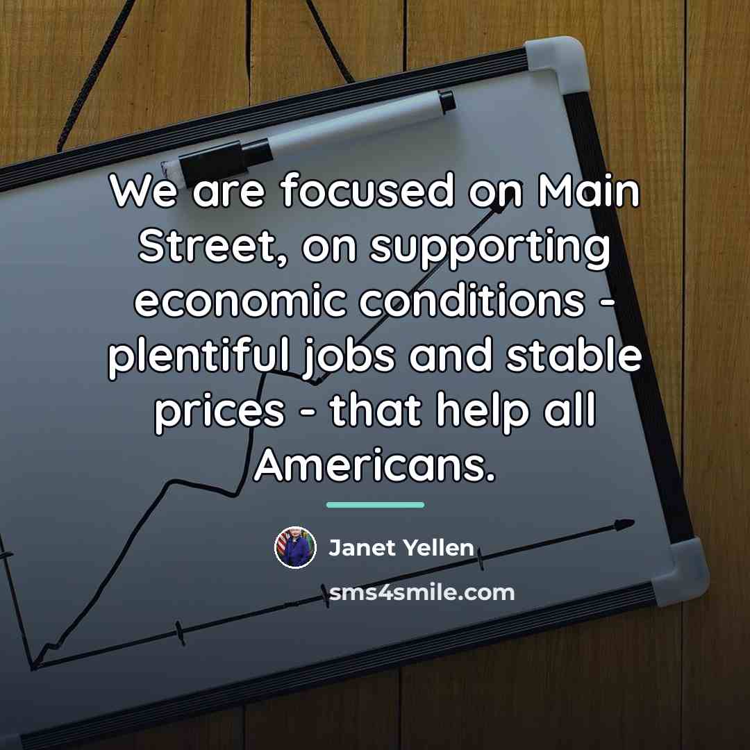 “We are focused on Main Street, on supporting economic conditions…” quote by Janet Yellen