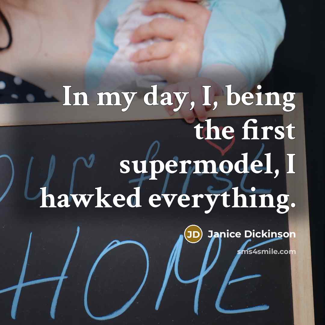 “In my day, I, being the first supermodel, I hawked…” quote by Janice Dickinson