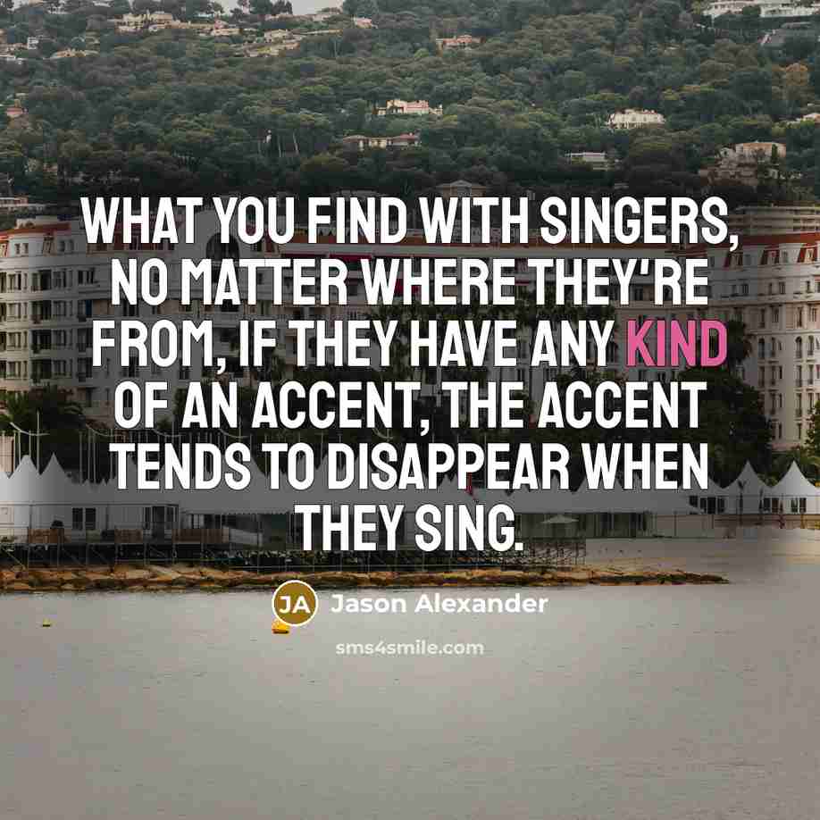 “What you find with singers, no matter where they're from,…” quote by Jason Alexander