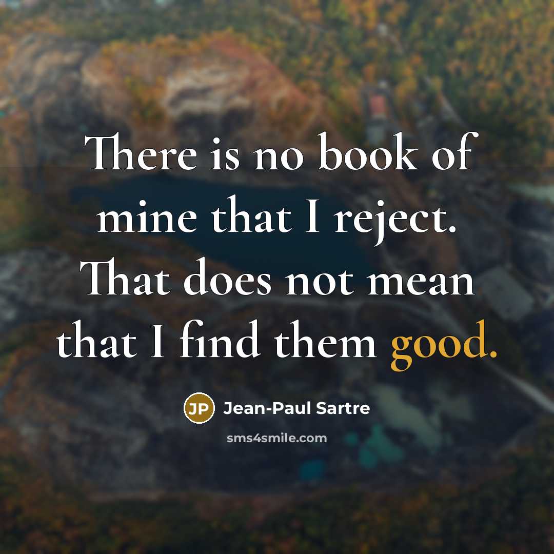 “There is no book of mine that I reject. That…” quote by Jean-Paul Sartre
