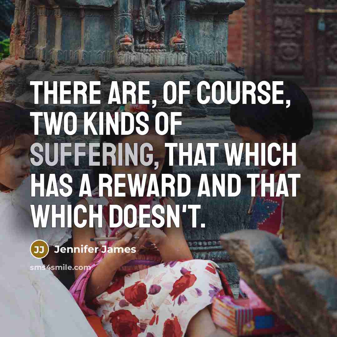 “There are, of course, two kinds of suffering, that which…” quote by Jennifer James