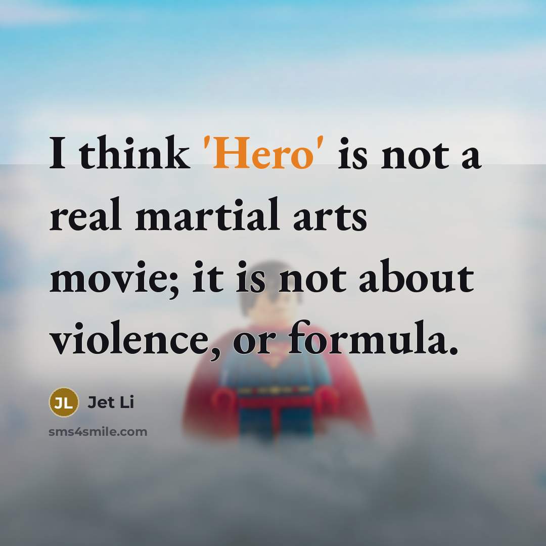 “I think 'Hero' is not a real martial arts movie;…” quote by Jet Li
