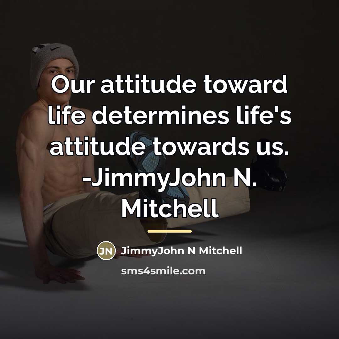 “Our attitude toward life determines life's attitude towards us. -JimmyJohn…” quote by JimmyJohn N Mitchell