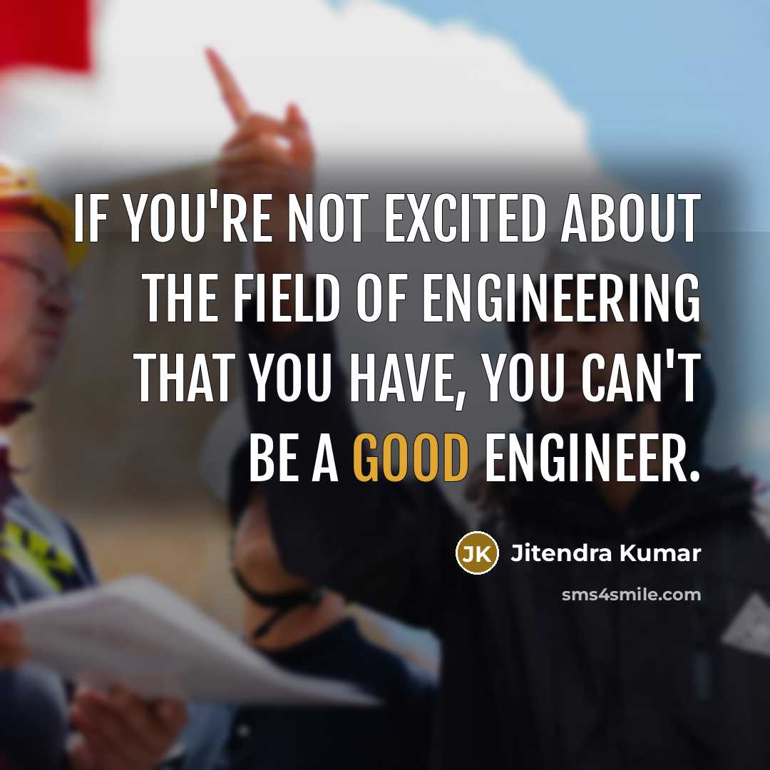 “If you're not excited about the field of engineering that…” quote by Jitendra Kumar