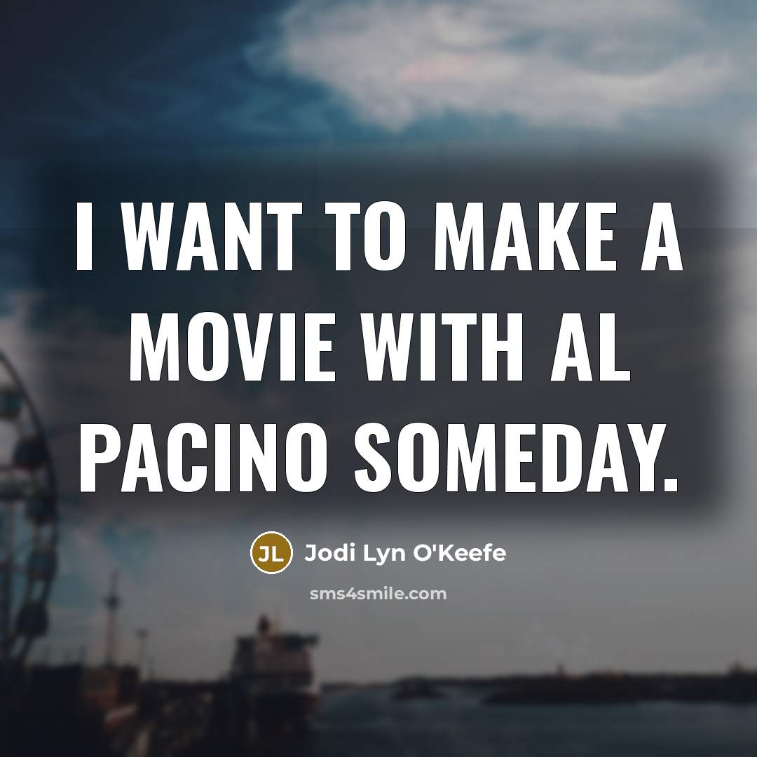 “I want to make a movie with Al Pacino someday.…” quote by Jodi Lyn O'Keefe