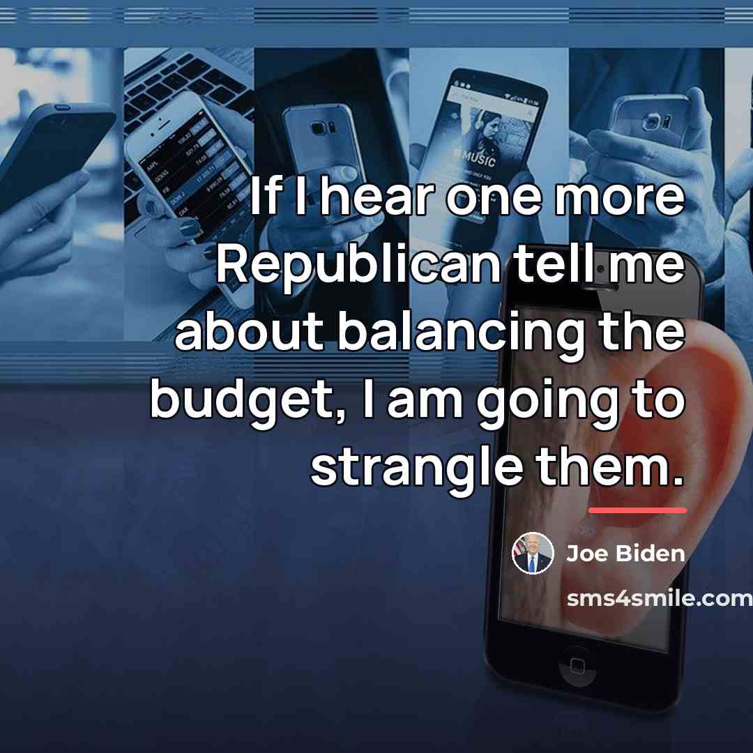 “If I hear one more Republican tell me about balancing…” quote by Joe Biden
