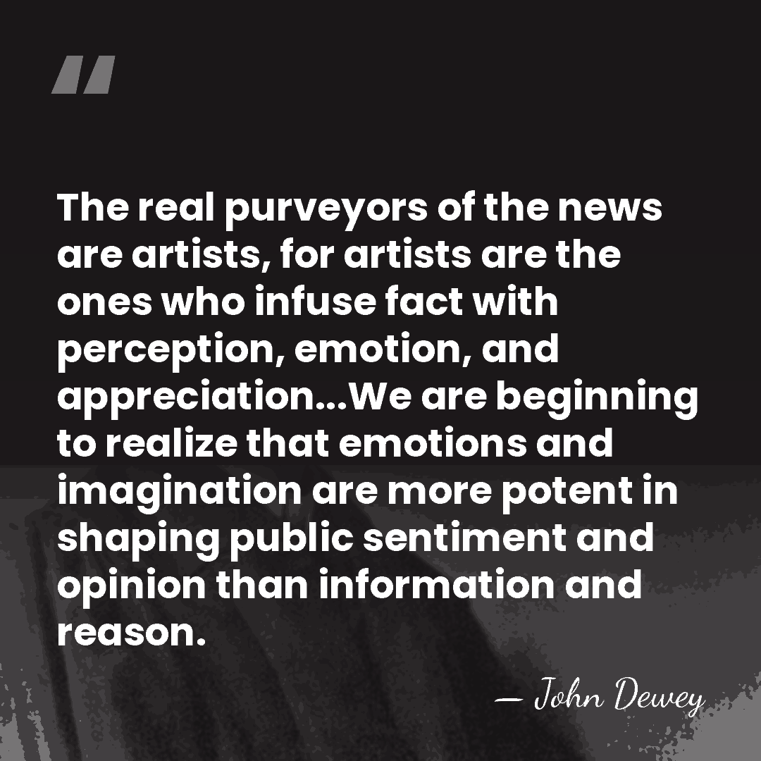 The real purveyors of the news are artists, for artists are the&hellip; - John Dewey