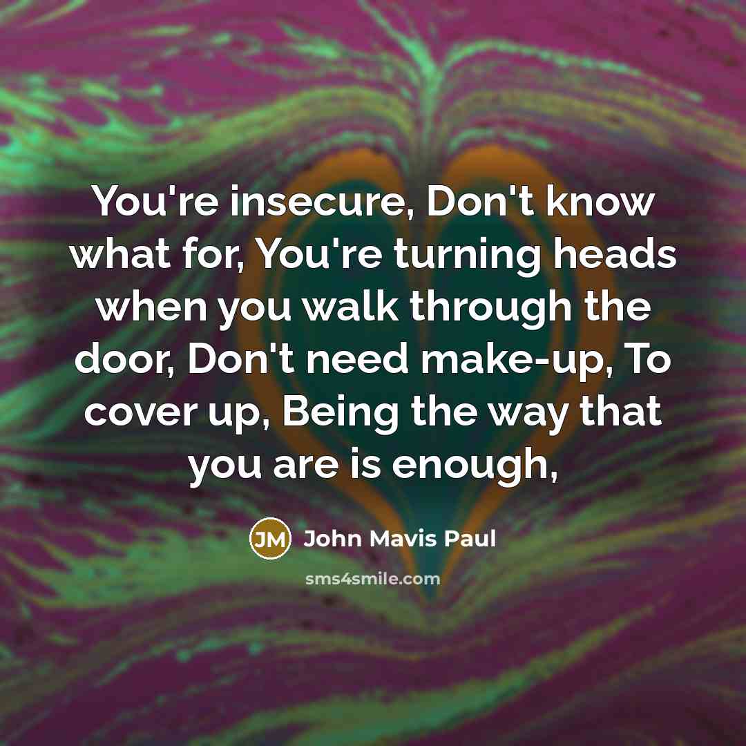 “You're insecure, Don't know what for, You're turning heads when…” quote by John Mavis Paul