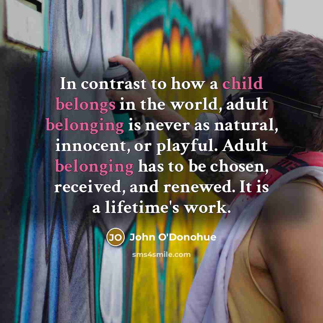 “In contrast to how a child belongs in the world,…” quote by John O'Donohue