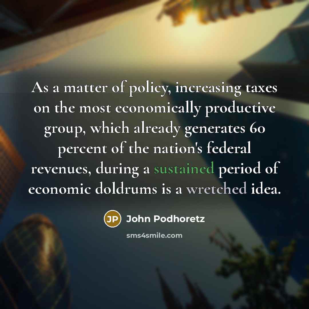 “As a matter of policy, increasing taxes on the most…” quote by John Podhoretz