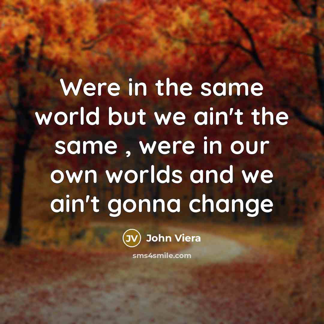 “Were in the same world but we ain't the same…” quote by John Viera