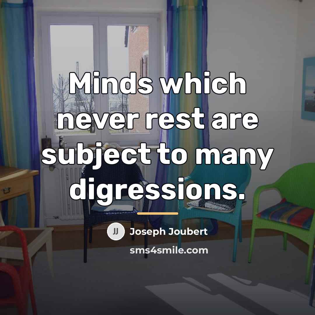 “Minds which never rest are subject to many digressions.…” quote by Joseph Joubert
