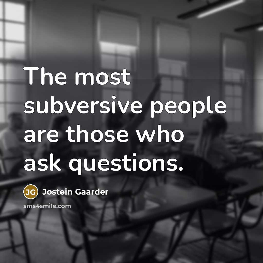 “The most subversive people are those who ask questions.…” quote by Jostein Gaarder