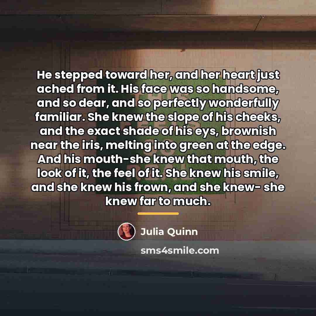 “He stepped toward her, and her heart just ached from…” quote by Julia Quinn