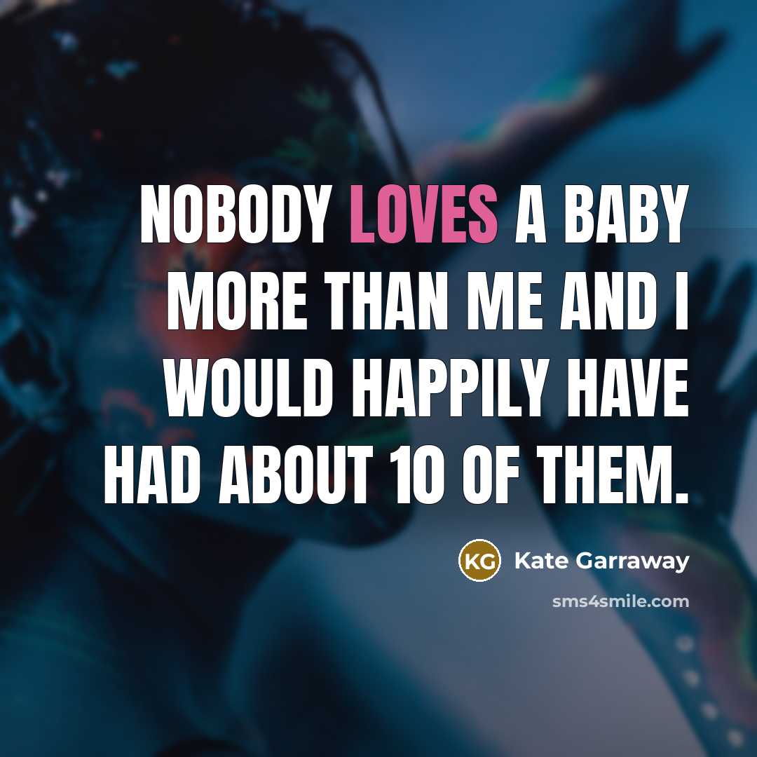 “Nobody loves a baby more than me and I would…” quote by Kate Garraway