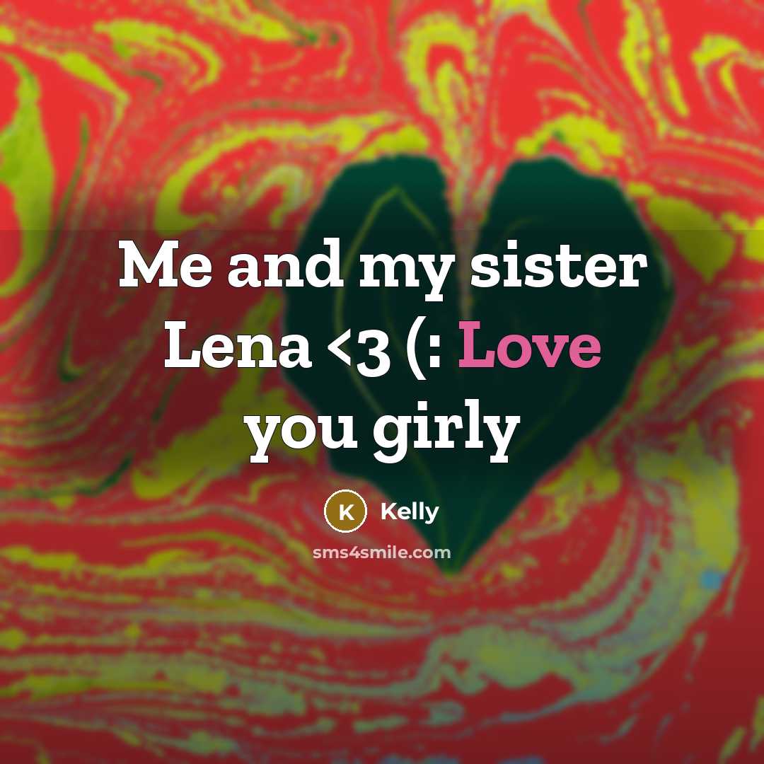 “Me and my sister Lena” quote by Kelly