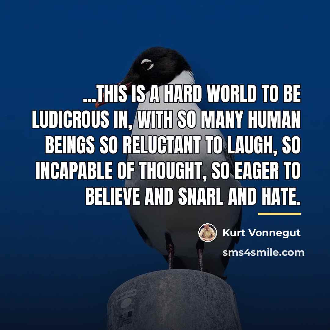 “...this is a hard world to be ludicrous in, with…” quote by Kurt Vonnegut