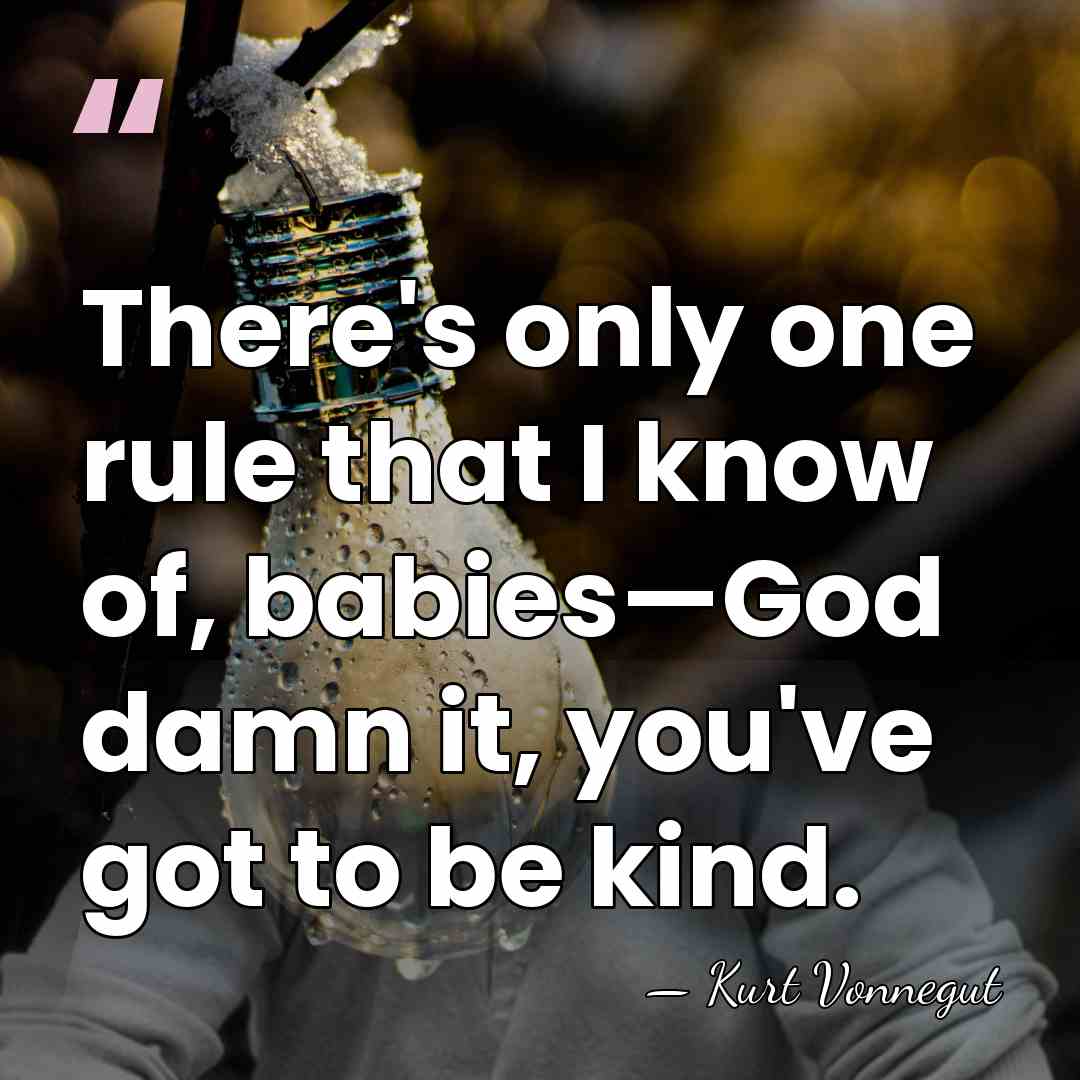 There's only one rule that I know of, babies—God damn it, you've&hellip; - Kurt Vonnegut